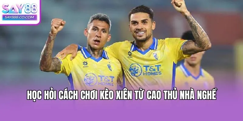 Học hỏi cách chơi kèo xiên từ cao thủ nhà nghề