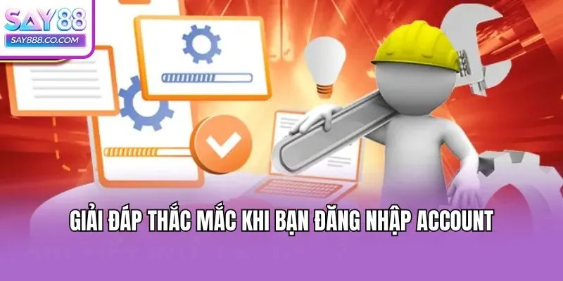 Giải đáp thắc mắc khi bạn đăng nhập account