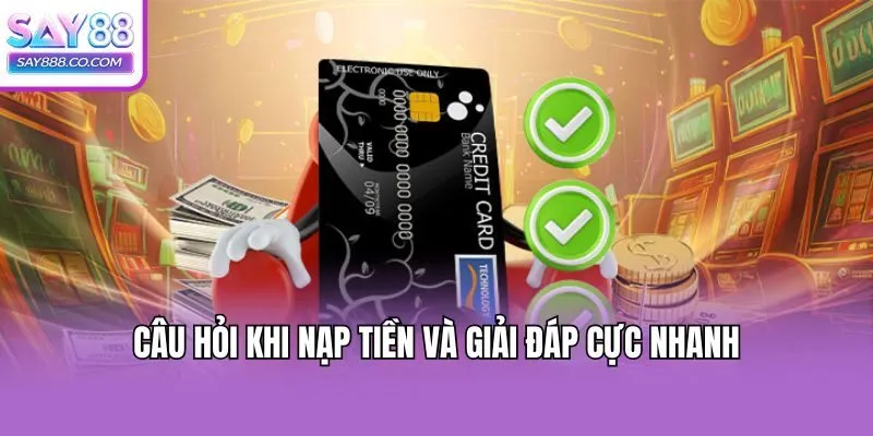 Câu hỏi khi nạp tiền và giải đáp cực nhanh
