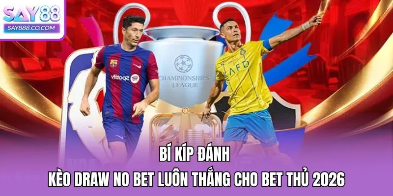 Bí Kíp Đánh Kèo Draw No Bet Luôn Thắng Cho Bet Thủ 2026