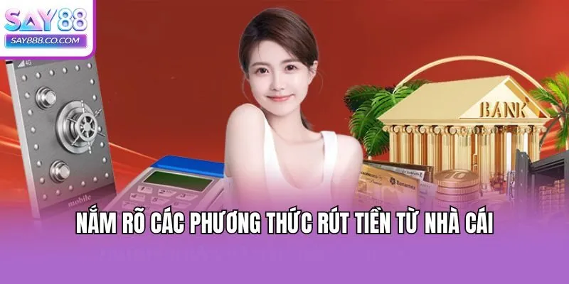 Nắm rõ các phương thức rút tiền từ nhà cái