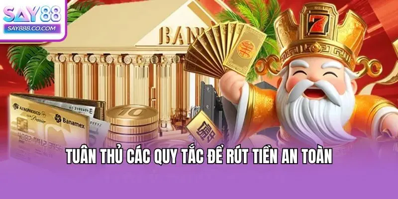 Tuân thủ các quy tắc để rút tiền an toàn