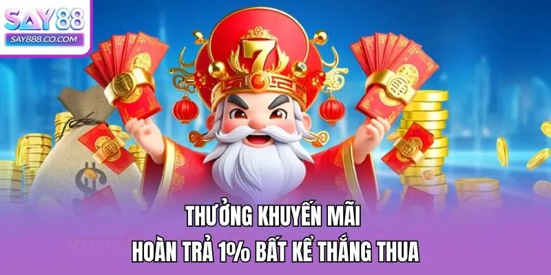 Thưởng khuyến mãi hoàn trả 1% bất kể thắng thua