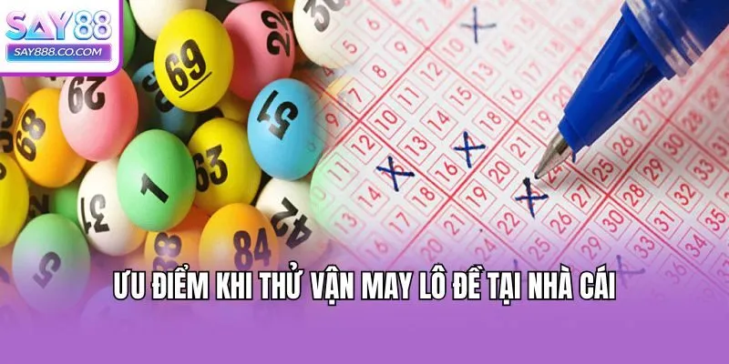 Ưu điểm khi thử vận may lô đề tại nhà cái