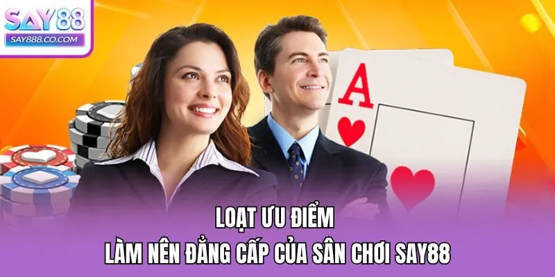 Loạt ưu điểm làm nên đẳng cấp của sân chơi Say88